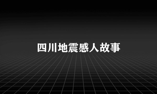 四川地震感人故事
