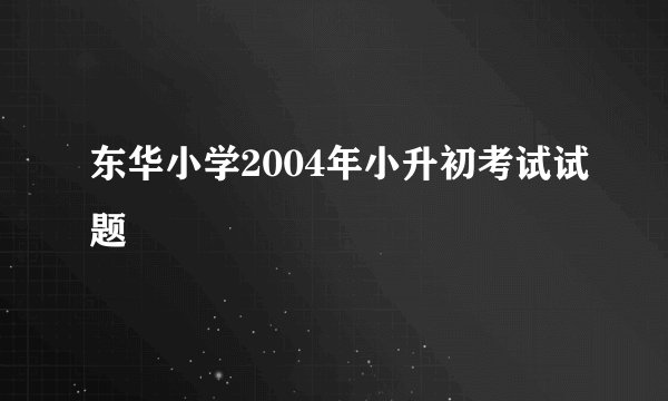 东华小学2004年小升初考试试题