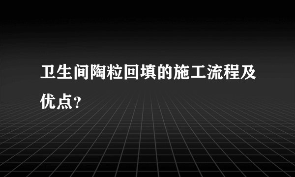 卫生间陶粒回填的施工流程及优点？