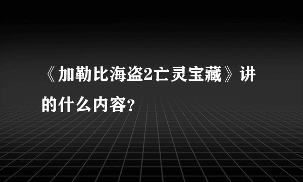 《加勒比海盗2亡灵宝藏》讲的什么内容？