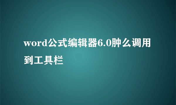 word公式编辑器6.0肿么调用到工具栏