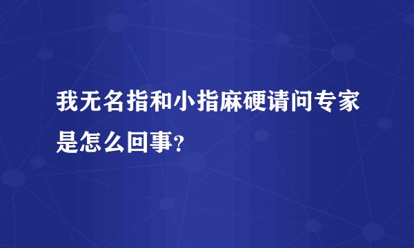 我无名指和小指麻硬请问专家是怎么回事？
