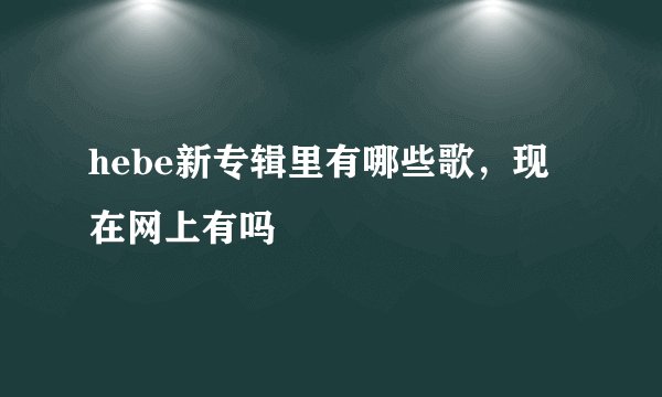 hebe新专辑里有哪些歌，现在网上有吗