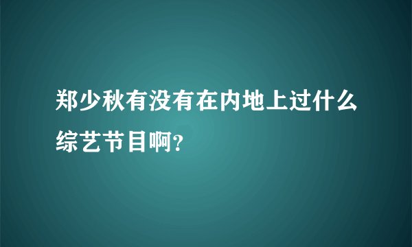 郑少秋有没有在内地上过什么综艺节目啊？