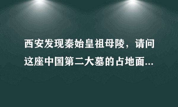西安发现秦始皇祖母陵，请问这座中国第二大墓的占地面积是多少？