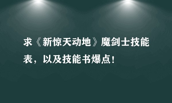 求《新惊天动地》魔剑士技能表，以及技能书爆点！