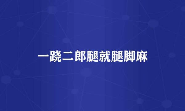 一跷二郎腿就腿脚麻