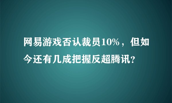 网易游戏否认裁员10%，但如今还有几成把握反超腾讯？