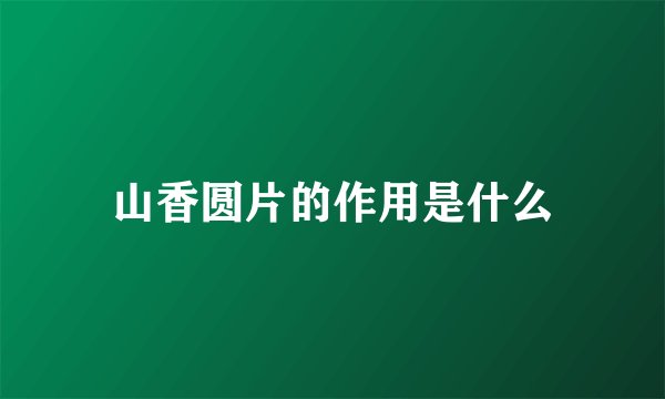 山香圆片的作用是什么