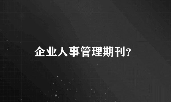 企业人事管理期刊？