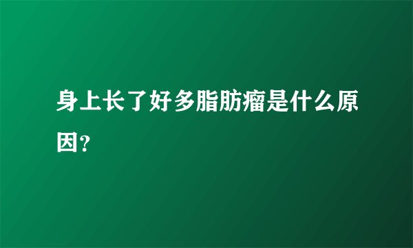 身上长了好多脂肪瘤是什么原因？