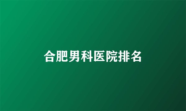 合肥男科医院排名
