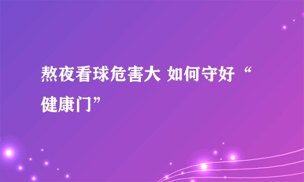 熬夜看球危害大 如何守好“健康门”