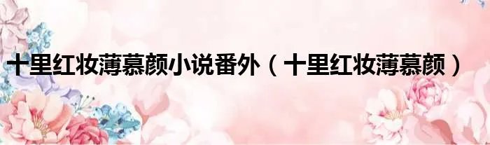 十里红妆薄慕颜小说番外（十里红妆薄慕颜）