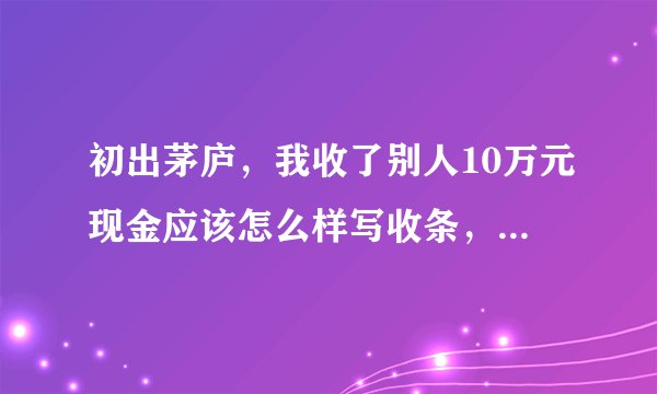 初出茅庐，我收了别人10万元现金应该怎么样写收条，求教导下？
