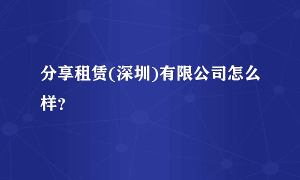 分享租赁(深圳)有限公司怎么样？