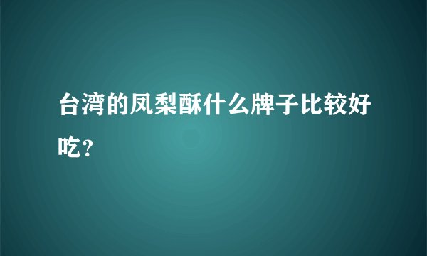 台湾的凤梨酥什么牌子比较好吃？