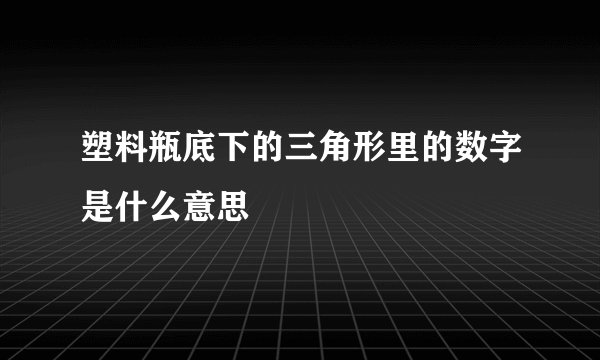 塑料瓶底下的三角形里的数字是什么意思