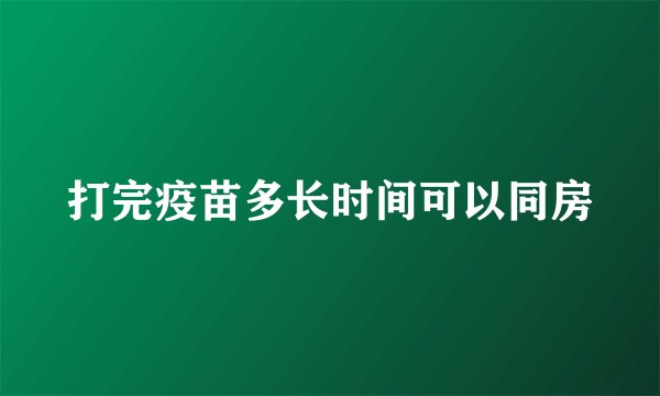 打完疫苗多长时间可以同房