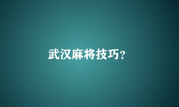 武汉麻将技巧？