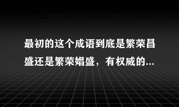 最初的这个成语到底是繁荣昌盛还是繁荣娼盛，有权威的回答吗？