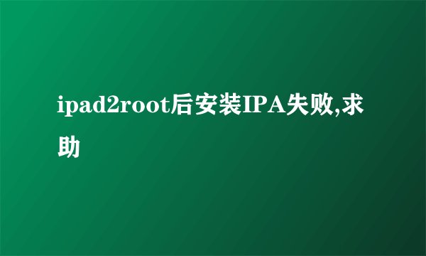 ipad2root后安装IPA失败,求助