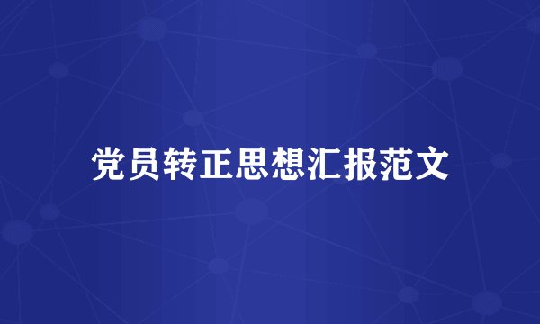 党员转正思想汇报范文