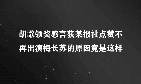 胡歌领奖感言获某报社点赞不再出演梅长苏的原因竟是这样