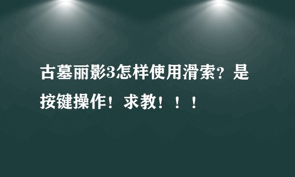 古墓丽影3怎样使用滑索？是按键操作！求教！！！
