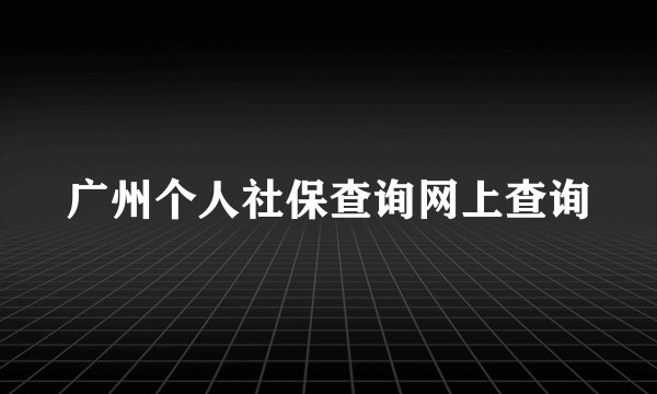 广州个人社保查询网上查询
