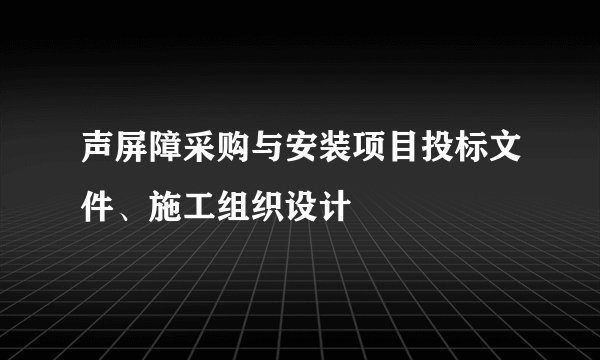 声屏障采购与安装项目投标文件、施工组织设计