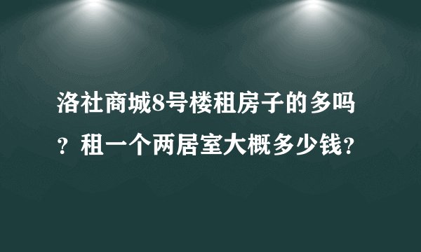 洛社商城8号楼租房子的多吗？租一个两居室大概多少钱？