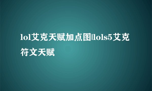 lol艾克天赋加点图|lols5艾克符文天赋