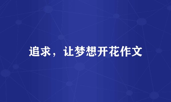 追求，让梦想开花作文