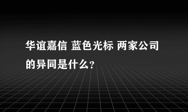 华谊嘉信 蓝色光标 两家公司的异同是什么？