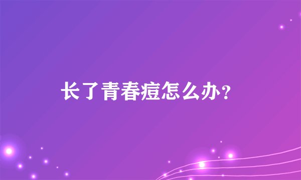长了青春痘怎么办？
