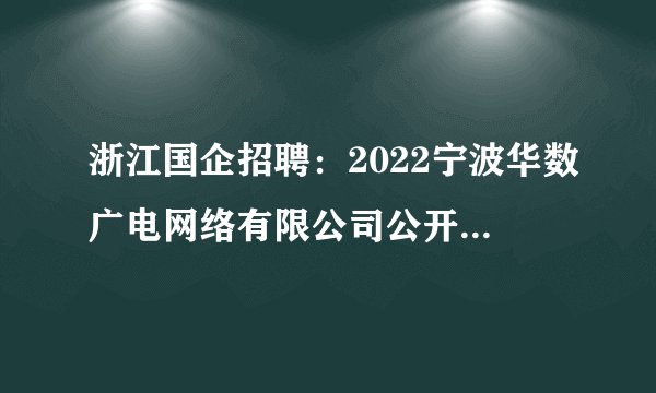 浙江国企招聘：2022宁波华数广电网络有限公司公开招聘正式编制工作人员15人
