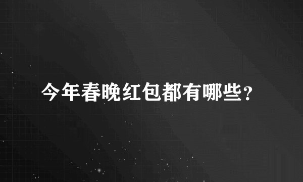 今年春晚红包都有哪些？