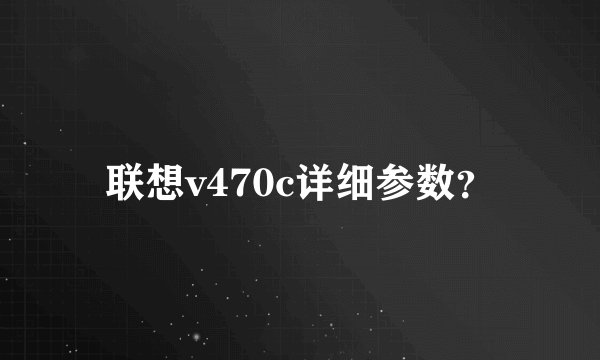 联想v470c详细参数？