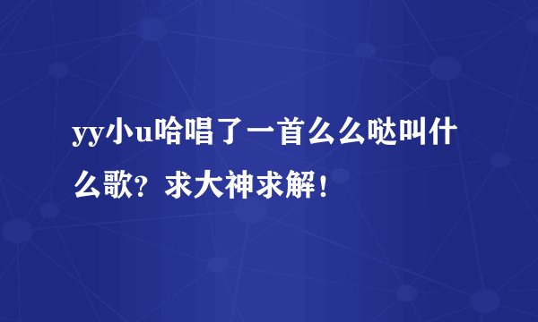 yy小u哈唱了一首么么哒叫什么歌？求大神求解！