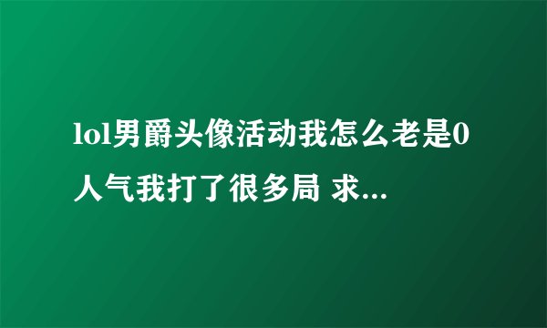 lol男爵头像活动我怎么老是0人气我打了很多局 求高手指教