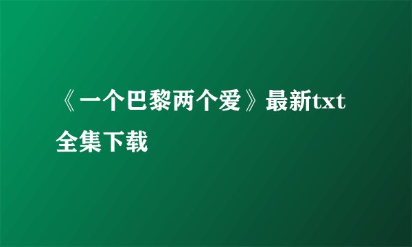 《一个巴黎两个爱》最新txt全集下载