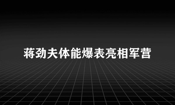 蒋劲夫体能爆表亮相军营