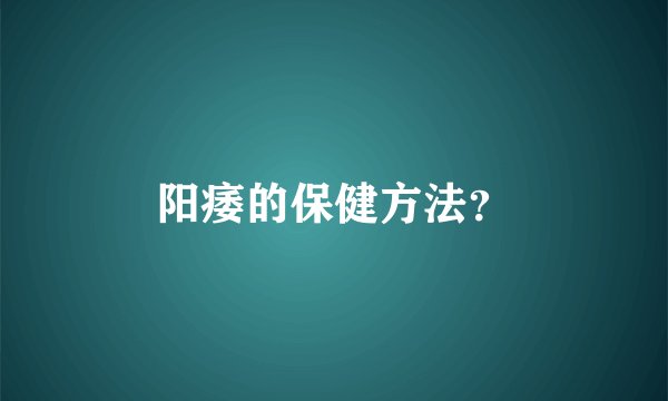 阳痿的保健方法？