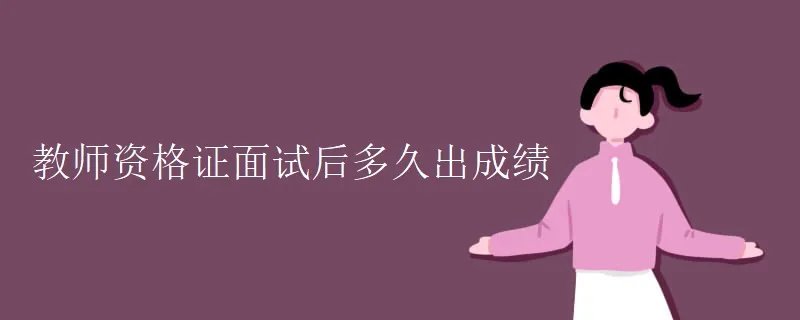 教师资格证面试后多久出成绩