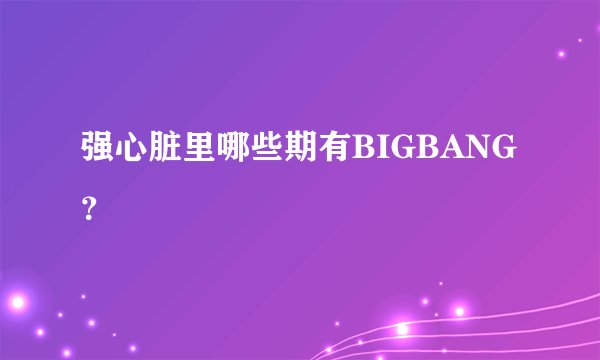 强心脏里哪些期有BIGBANG？