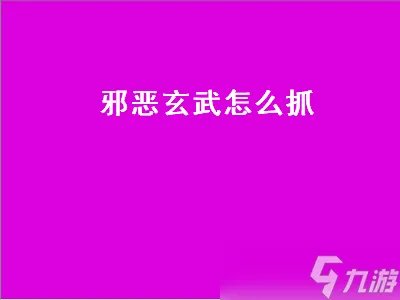 邪恶玄武怎么抓 邪恶玄武怎么捕捉