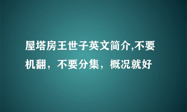 屋塔房王世子英文简介,不要机翻，不要分集，概况就好
