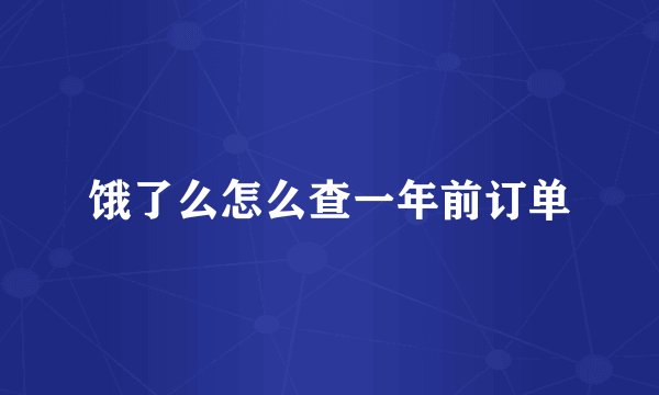 饿了么怎么查一年前订单