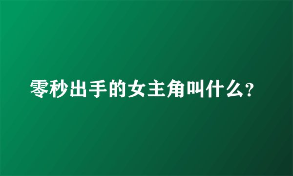 零秒出手的女主角叫什么？